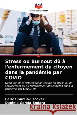 Stress ou Burnout dû à l'enfermement du citoyen dans la pandémie par COVID Carlos García-Escovar, Daniela García-Endara 9786203636000 Editions Notre Savoir