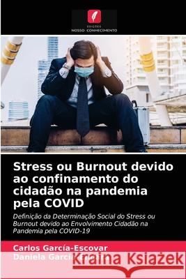 Stress ou Burnout devido ao confinamento do cidadão na pandemia pela COVID Carlos García-Escovar, Daniela García-Endara 9786203636123 Edicoes Nosso Conhecimento