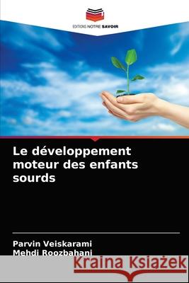 Le développement moteur des enfants sourds Veiskarami, Parvin 9786203636581 Editions Notre Savoir