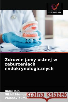 Zdrowie jamy ustnej w zaburzeniach endokrynologicznych Romi Jain, Nikhil Bhanushali, Vaibhav Kumar 9786203636857
