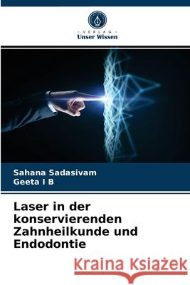 Laser in der konservierenden Zahnheilkunde und Endodontie Sahana Sadasivam, Geeta I B 9786203637489 Verlag Unser Wissen