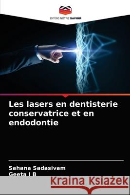 Les lasers en dentisterie conservatrice et en endodontie Sahana Sadasivam, Geeta I B 9786203637502 Editions Notre Savoir