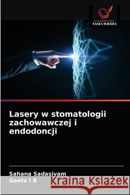 Lasery w stomatologii zachowawczej i endodoncji Sahana Sadasivam, Geeta I B 9786203637533 Wydawnictwo Nasza Wiedza