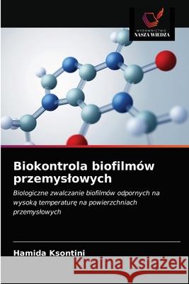 Biokontrola biofilmów przemyslowych Hamida Ksontini 9786203638097