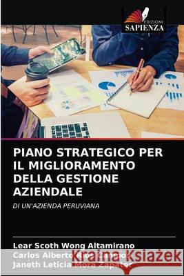 Piano Strategico Per Il Miglioramento Della Gestione Aziendale Lear Scoth Wong Altamirano, Carlos Alberto Ríos Campos, Janeth Leticia Mora Zapater 9786203638523 Edizioni Sapienza