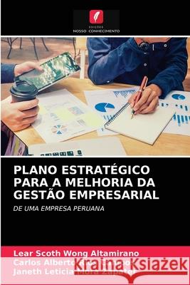 Plano Estratégico Para a Melhoria Da Gestão Empresarial Lear Scoth Wong Altamirano, Carlos Alberto Ríos Campos, Janeth Leticia Mora Zapater 9786203638585 Edicoes Nosso Conhecimento