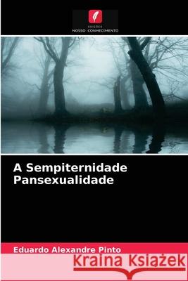 A Sempiternidade Pansexualidade Eduardo Alexandre Pinto 9786203638905 Edicoes Nosso Conhecimento
