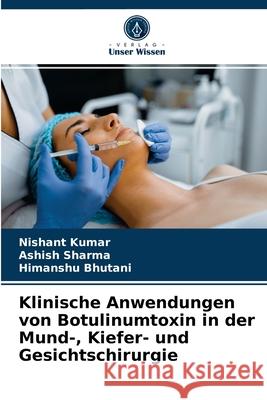 Klinische Anwendungen von Botulinumtoxin in der Mund-, Kiefer- und Gesichtschirurgie Nishant Kumar, Ashish Sharma, Himanshu Bhutani 9786203639889