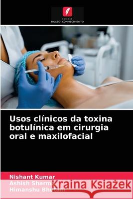 Usos clínicos da toxina botulínica em cirurgia oral e maxilofacial Nishant Kumar, Ashish Sharma, Himanshu Bhutani 9786203639940