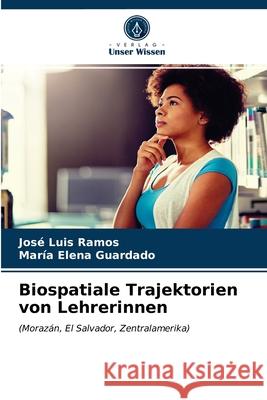 Biospatiale Trajektorien von Lehrerinnen José Luis Ramos, María Elena Guardado 9786203640250