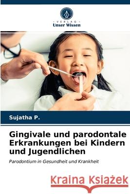 Gingivale und parodontale Erkrankungen bei Kindern und Jugendlichen Sujatha P 9786203641141 Verlag Unser Wissen