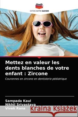 Mettez en valeur les dents blanches de votre enfant: Zircone Sampada Kaul, Nikhil Srivastava, Vivek Rana 9786203641202