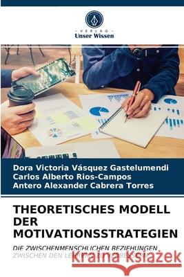 Theoretisches Modell Der Motivationsstrategien Dora Victoria Vásquez Gastelumendi, Carlos Alberto Rios-Campos, Antero Alexander Cabrera Torres 9786203643695