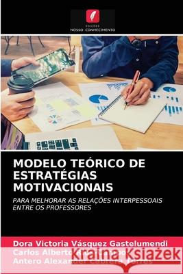 Modelo Teórico de Estratégias Motivacionais Dora Victoria Vásquez Gastelumendi, Carlos Alberto Rios-Campos, Antero Alexander Cabrera Torres 9786203643763 Edicoes Nosso Conhecimento