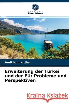 Erweiterung der Türkei und der EU: Probleme und Perspektiven Amit Kumar Jha 9786203643831 Verlag Unser Wissen