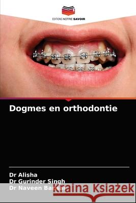 Dogmes en orthodontie Alisha                                   Gurinder Singh Naveen Bansal 9786203645101 Editions Notre Savoir