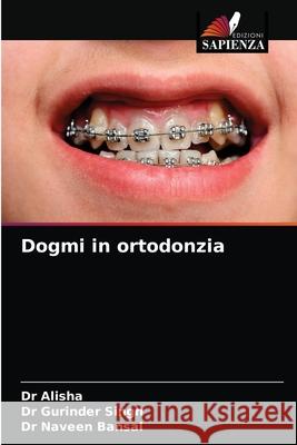 Dogmi in ortodonzia Alisha                                   Gurinder Singh Naveen Bansal 9786203645118 Edizioni Sapienza