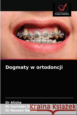 Dogmaty w ortodoncji Alisha                                   Gurinder Singh Naveen Bansal 9786203645132 Wydawnictwo Nasza Wiedza