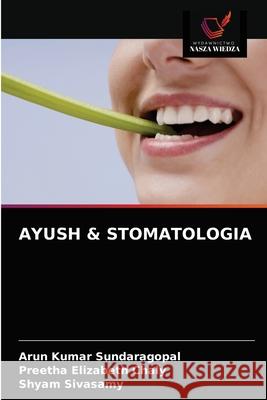 Ayush & Stomatologia Arun Kumar Sundaragopal, Preetha Elizabeth Chaly, Shyam Sivasamy 9786203646092