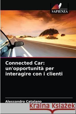 Connected Car: un'opportunità per interagire con i clienti Alessandro Catalano 9786203646993 Edizioni Sapienza