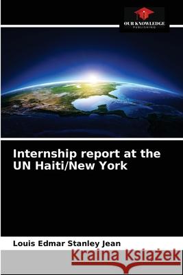 Internship report at the UN Haiti/New York Louis Edmar Stanley Jean 9786203647105