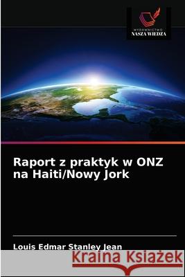 Raport z praktyk w ONZ na Haiti/Nowy Jork Louis Edmar Stanley Jean 9786203647198