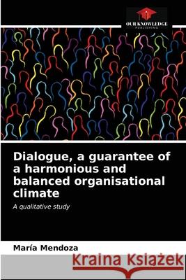 Dialogue, a guarantee of a harmonious and balanced organisational climate María Mendoza 9786203647242