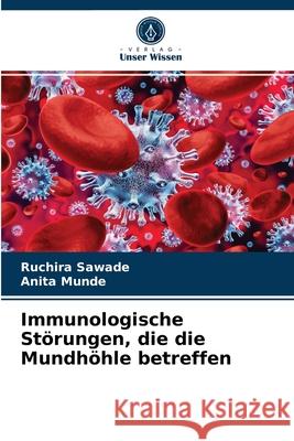 Immunologische Störungen, die die Mundhöhle betreffen Ruchira Sawade, Anita Munde 9786203647785