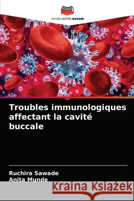 Troubles immunologiques affectant la cavité buccale Ruchira Sawade, Anita Munde 9786203647808 Editions Notre Savoir