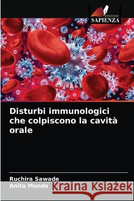 Disturbi immunologici che colpiscono la cavità orale Ruchira Sawade, Anita Munde 9786203647815 Edizioni Sapienza