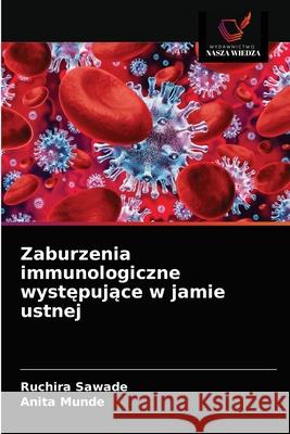 Zaburzenia immunologiczne występujące w jamie ustnej Ruchira Sawade, Anita Munde 9786203647839 Wydawnictwo Nasza Wiedza