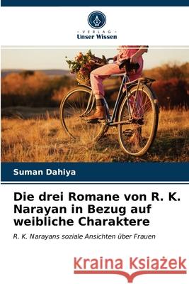 Die drei Romane von R. K. Narayan in Bezug auf weibliche Charaktere Suman Dahiya 9786203648430