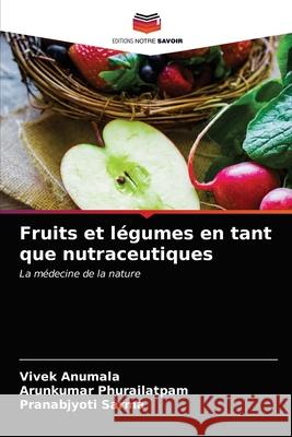 Fruits et légumes en tant que nutraceutiques Vivek Anumala, Arunkumar Phurailatpam, Pranabjyoti Sarma 9786203648782