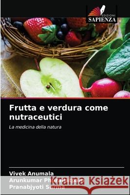 Frutta e verdura come nutraceutici Vivek Anumala, Arunkumar Phurailatpam, Pranabjyoti Sarma 9786203648799 Edizioni Sapienza