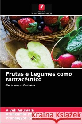 Frutas e Legumes como Nutracêutico Vivek Anumala, Arunkumar Phurailatpam, Pranabjyoti Sarma 9786203648904