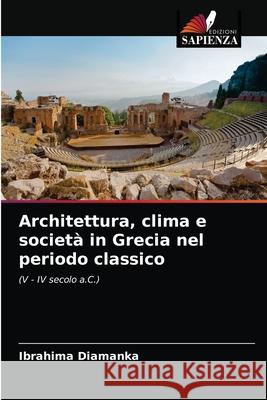 Architettura, clima e società in Grecia nel periodo classico Ibrahima Diamanka 9786203649260 Edizioni Sapienza