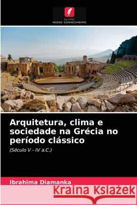 Arquitetura, clima e sociedade na Grécia no período clássico Ibrahima Diamanka 9786203649291 Edicoes Nosso Conhecimento