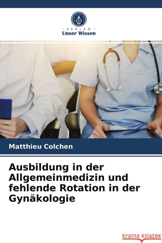 Ausbildung in der Allgemeinmedizin und fehlende Rotation in der Gynäkologie Colchen, Matthieu 9786203650587