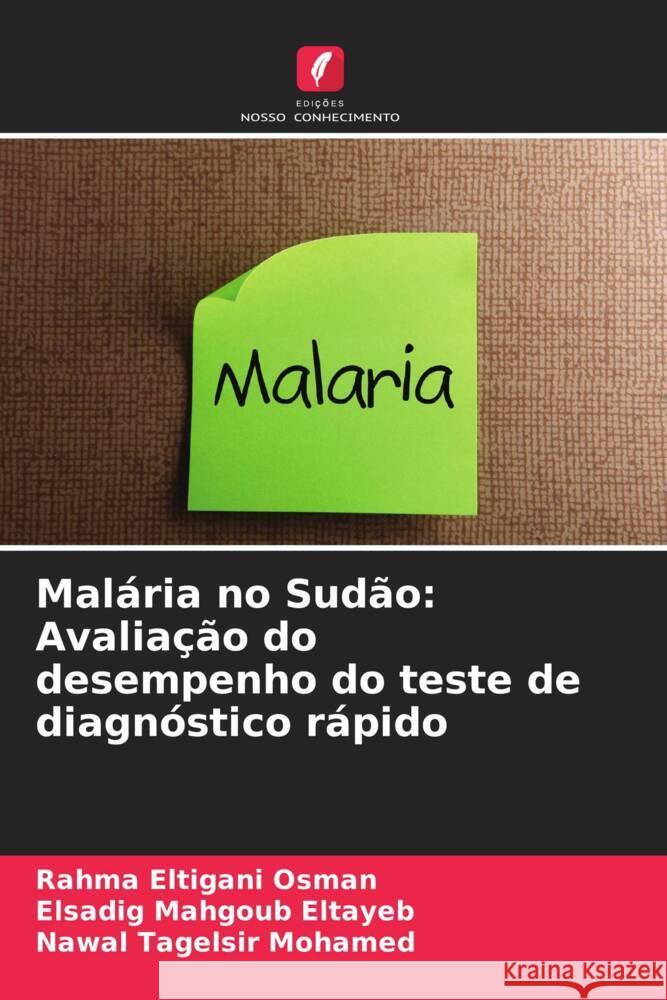 Malária no Sudão: Avaliação do desempenho do teste de diagnóstico rápido Osman, Rahma Eltigani, Eltayeb, Elsadig Mahgoub, Mohamed, Nawal Tagelsir 9786203651355