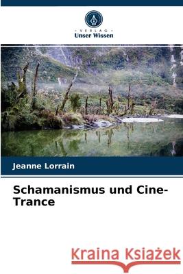 Schamanismus und Cine-Trance Jeanne Lorrain 9786203651560 Verlag Unser Wissen
