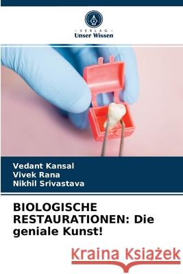 Biologische Restaurationen: Die geniale Kunst! Vedant Kansal, Vivek Rana, Nikhil Srivastava 9786203652376