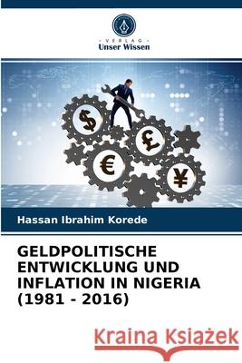 Geldpolitische Entwicklung Und Inflation in Nigeria (1981 - 2016) Hassan Ibrahim Korede 9786203652727 Verlag Unser Wissen