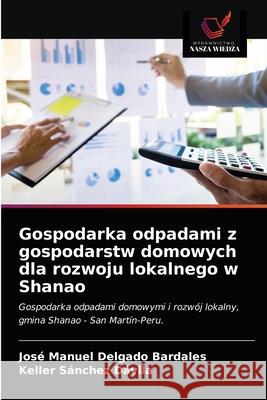 Gospodarka odpadami z gospodarstw domowych dla rozwoju lokalnego w Shanao José Manuel Delgado Bardales, Keller Sánchez Dávila 9786203653816