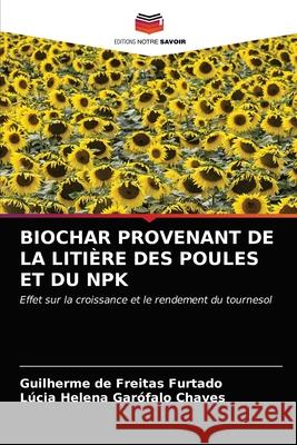 Biochar Provenant de la Litière Des Poules Et Du Npk Guilherme de Freitas Furtado, Lúcia Helena Garófalo Chaves 9786203654325 Editions Notre Savoir