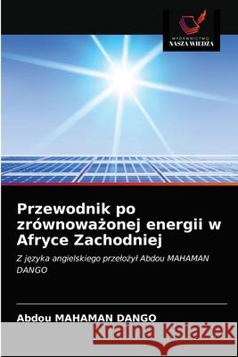 Przewodnik po zrównoważonej energii w Afryce Zachodniej Abdou Mahaman Dango 9786203654509 Wydawnictwo Nasza Wiedza