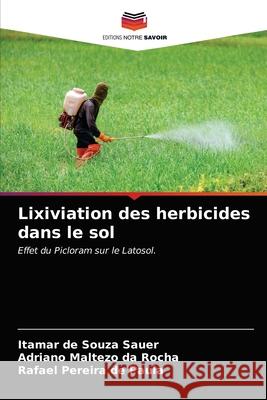 Lixiviation des herbicides dans le sol Itamar de Souza Sauer, Adriano Maltezo Da Rocha, Rafael Pereira de Paula 9786203655193