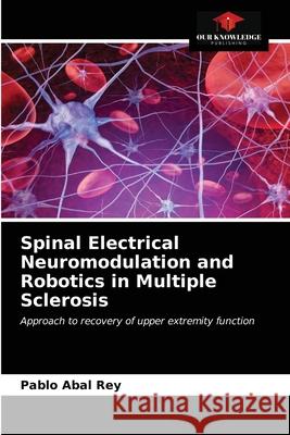 Spinal Electrical Neuromodulation and Robotics in Multiple Sclerosis Pablo Abal Rey 9786203655827 Our Knowledge Publishing
