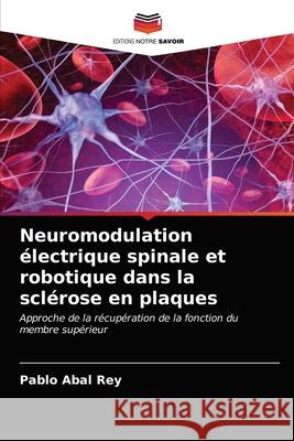 Neuromodulation électrique spinale et robotique dans la sclérose en plaques Pablo Abal Rey 9786203655834 Editions Notre Savoir