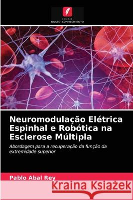 Neuromodulação Elétrica Espinhal e Robótica na Esclerose Múltipla Pablo Abal Rey 9786203655872 Edicoes Nosso Conhecimento