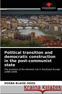 Political transition and democratic construction in the post-communist state Dogba Blaise Ogou 9786203656381 Our Knowledge Publishing